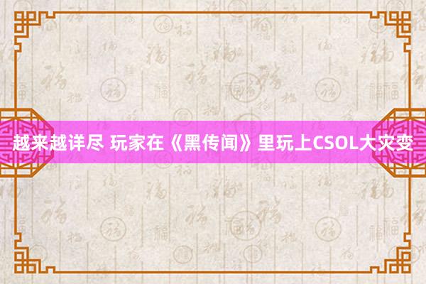 越来越详尽 玩家在《黑传闻》里玩上CSOL大灾变