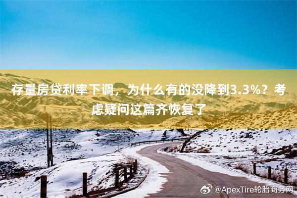 存量房贷利率下调，为什么有的没降到3.3%？考虑疑问这篇齐恢复了